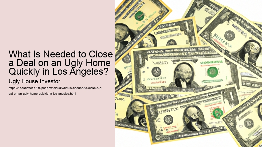 What Is Needed to Close a Deal on an Ugly Home Quickly in Los Angeles?